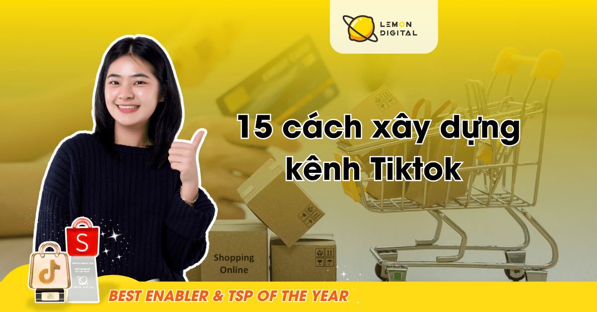 15 cách xây dựng kênh Tiktok nhanh chóng, dễ lên xu hướng.