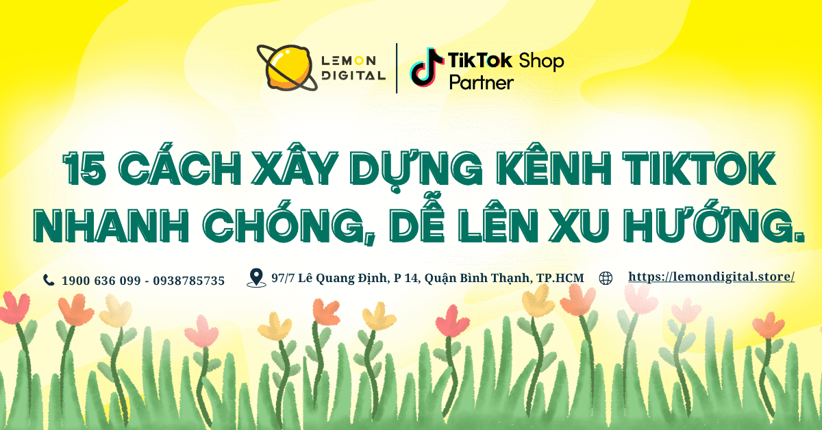 15 cách xây dựng kênh TikTok nhanh chóng, dễ lên xu hướng.