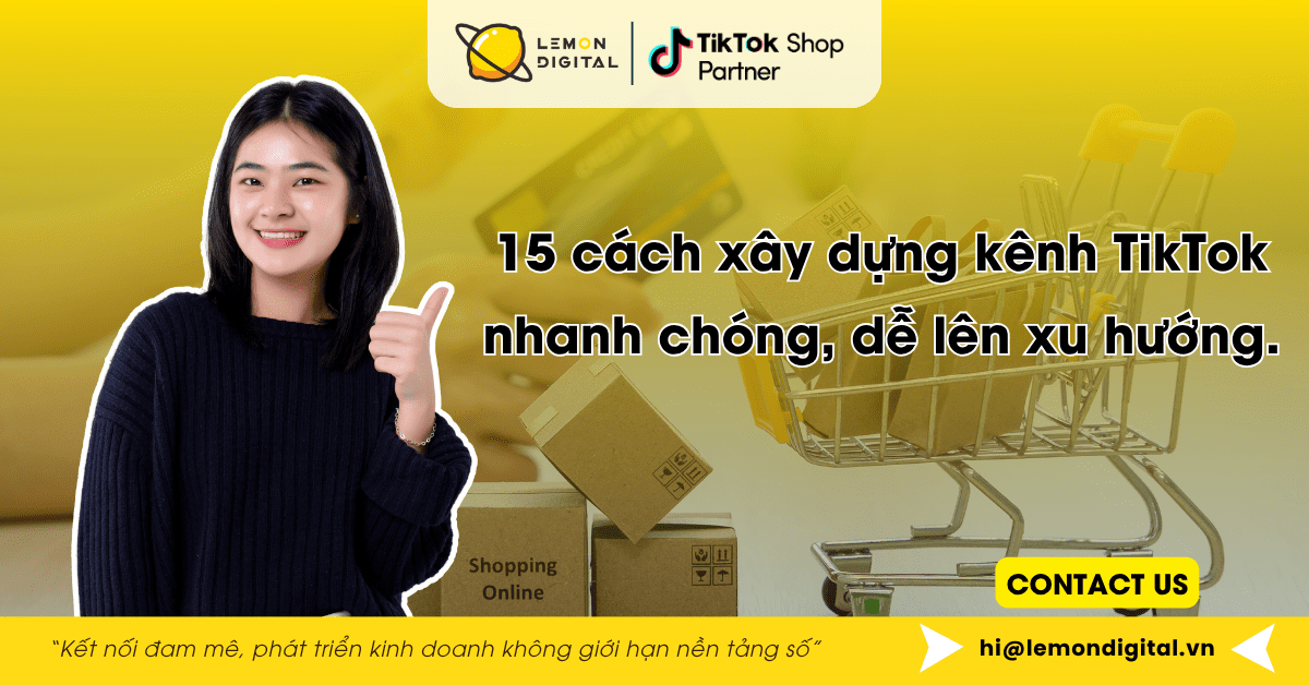 15 cách xây dựng kênh TikTok nhanh chóng, dễ lên xu hướng.