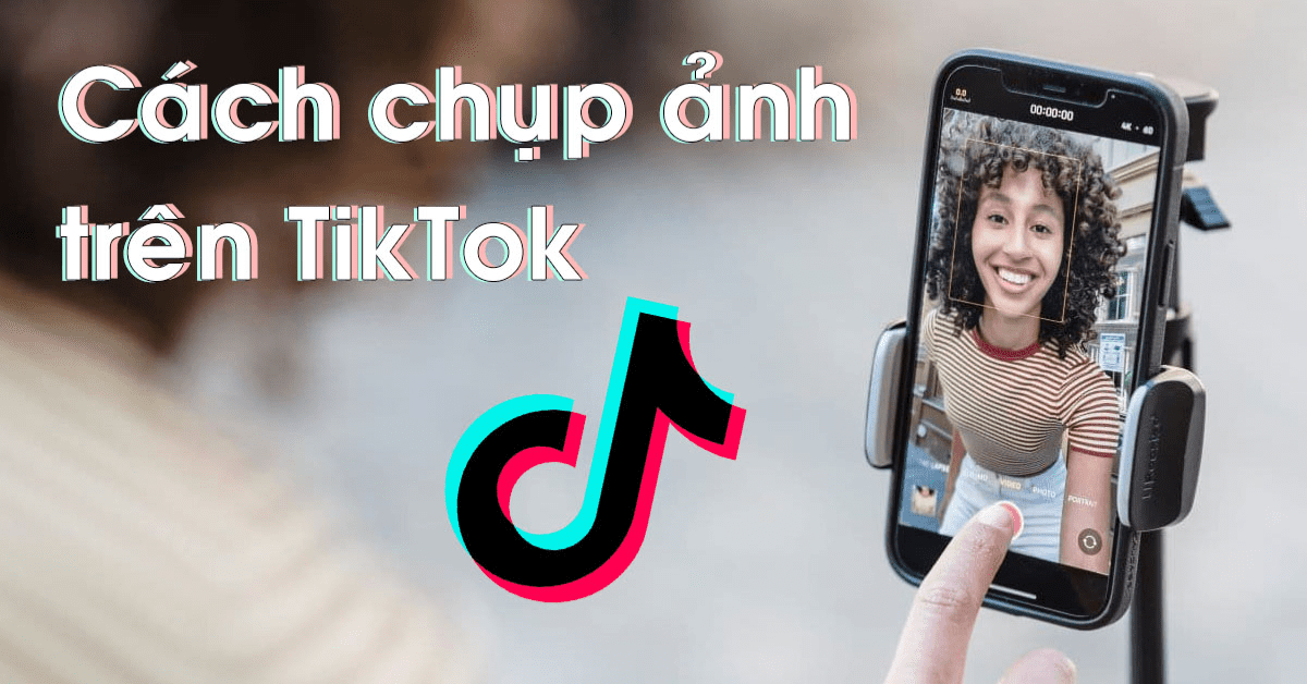 Cách chụp hình trên TikTok siêu đơn giản, chi tiết