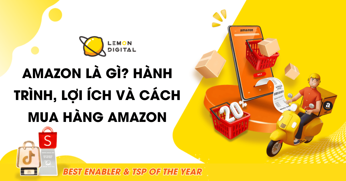 Amazon là gì? Hành trình, lợi ích và cách mua hàng Amazon