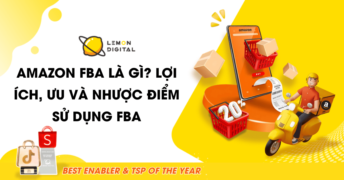 Amazon FBA là gì? Lợi ích, ưu và nhược điểm sử dụng FBA