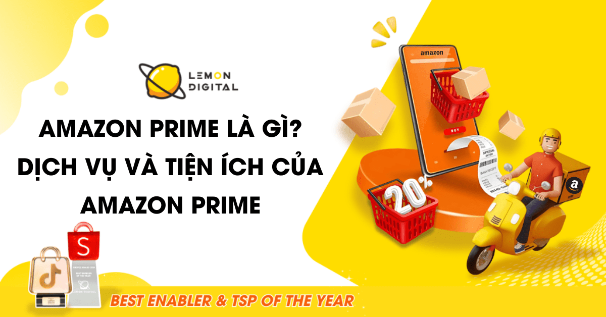 Amazon Prime là gì? Dịch vụ và tiện ích của Amazon Prime