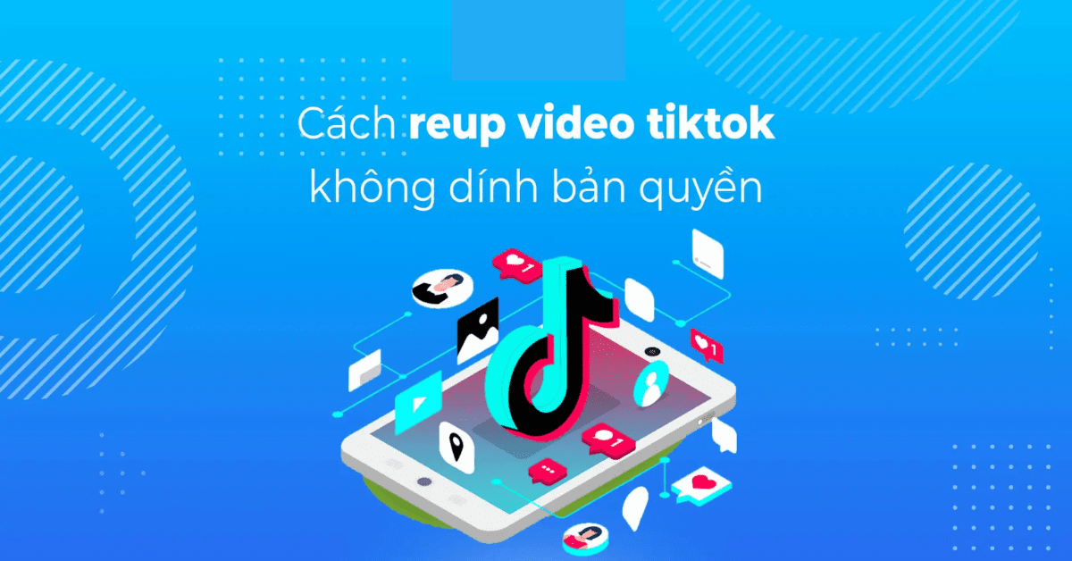 Hướng dẫn 5 bước reup video TikTok không vi phạm bản quyền