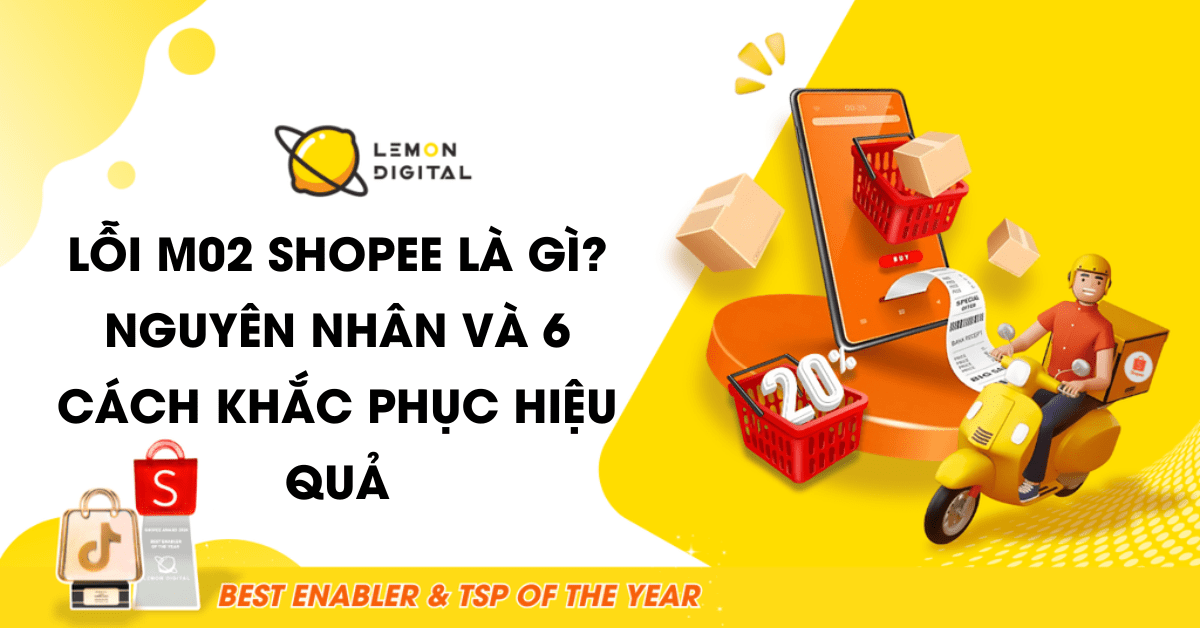 Lỗi M02 Shopee là gì? Nguyên nhân và 6 cách khắc phục hiệu quả